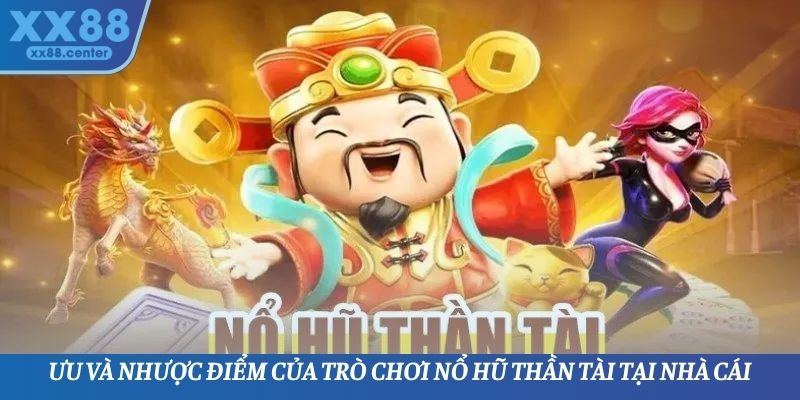 Ưu và nhược điểm của trò chơi nổ hũ thần tài tại nhà cái
